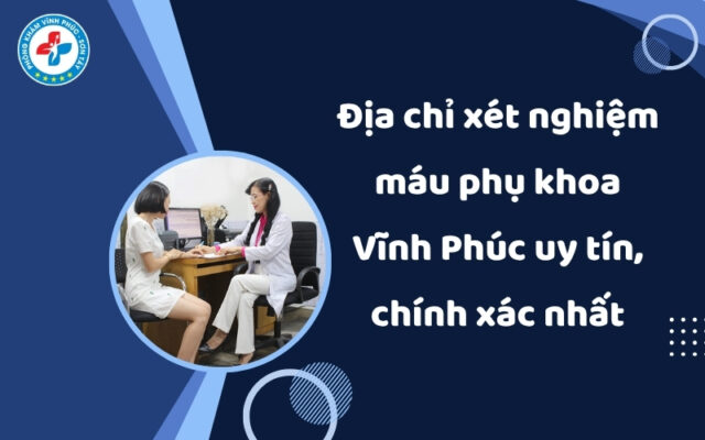 địa chỉ xét nghiệm máu phụ khoa vĩnh phúc