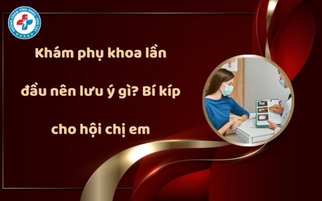 khám phụ khoa lần đầu nên lưu ý gì