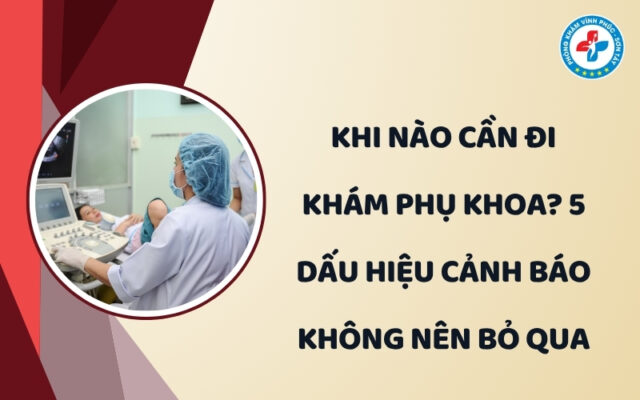 khi nào cần đi khám phụ khoa