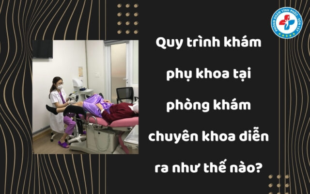 quy trình khám phụ khoa tại phòng khám chuyên khoa