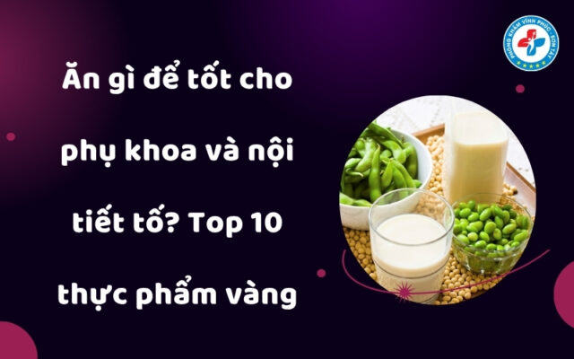 Ăn gì để tốt cho phụ khoa và nội tiết tố