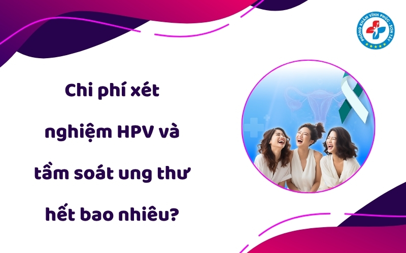 Chi phí xét nghiệm HPV và tầm soát ung thư