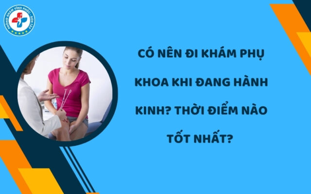 Có nên đi khám phụ khoa khi đang hành kinh