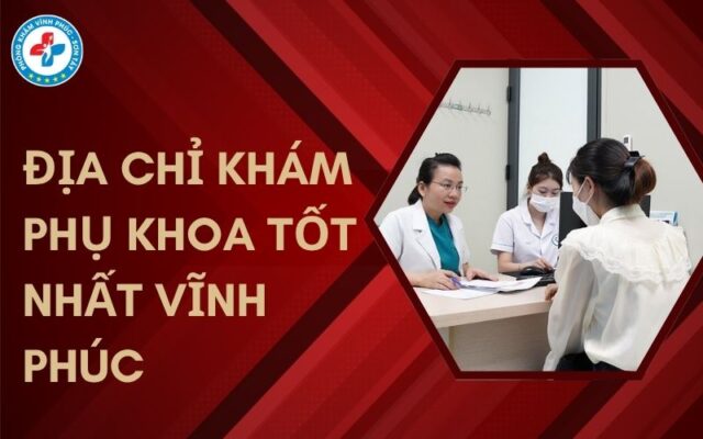 Địa chỉ khám phụ khoa tốt nhất Vĩnh Phúc