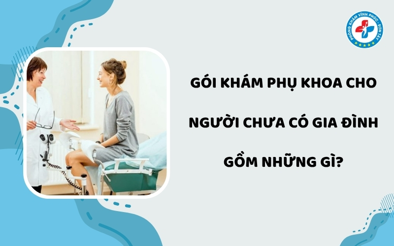 Gói khám phụ khoa cho người chưa có gia đình