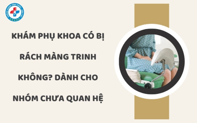 Khám phụ khoa có bị rách màng trinh không