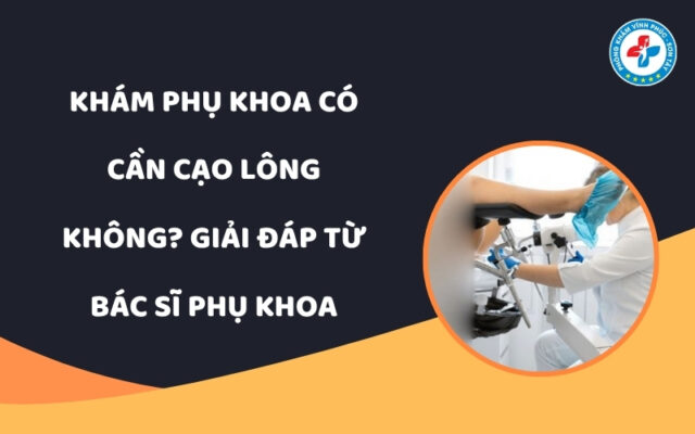 Khám phụ khoa có cần cạo lông không