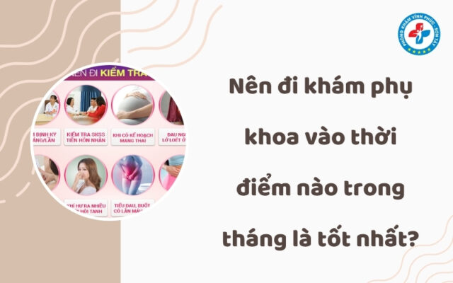 Nên đi khám phụ khoa vào thời điểm nào trong tháng