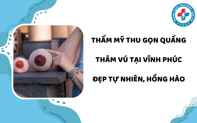 Thẩm mỹ thu gọn quầng thâm vú tại Vĩnh Phúc