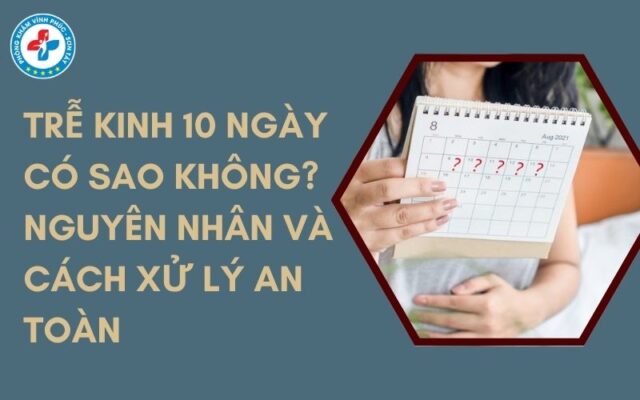 Trễ kinh 10 ngày có sao không